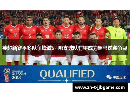 英超新赛季多队争锋激烈 哪支球队有望成为黑马逆袭争冠