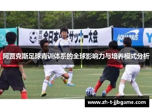 阿贾克斯足球青训体系的全球影响力与培养模式分析