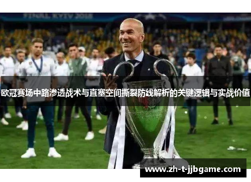 欧冠赛场中路渗透战术与直塞空间撕裂防线解析的关键逻辑与实战价值