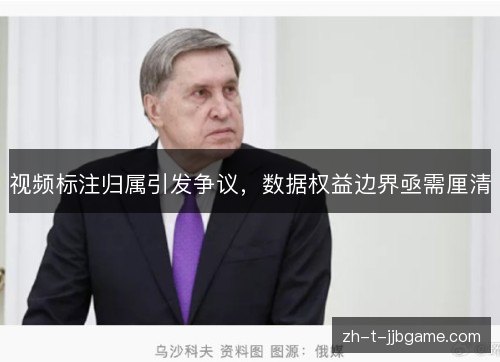 视频标注归属引发争议,数据权益边界亟需厘清 视频标注归属引发争议,数据权益边界亟需厘清